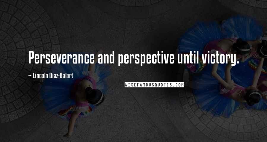 Lincoln Diaz-Balart quotes: Perseverance and perspective until victory.