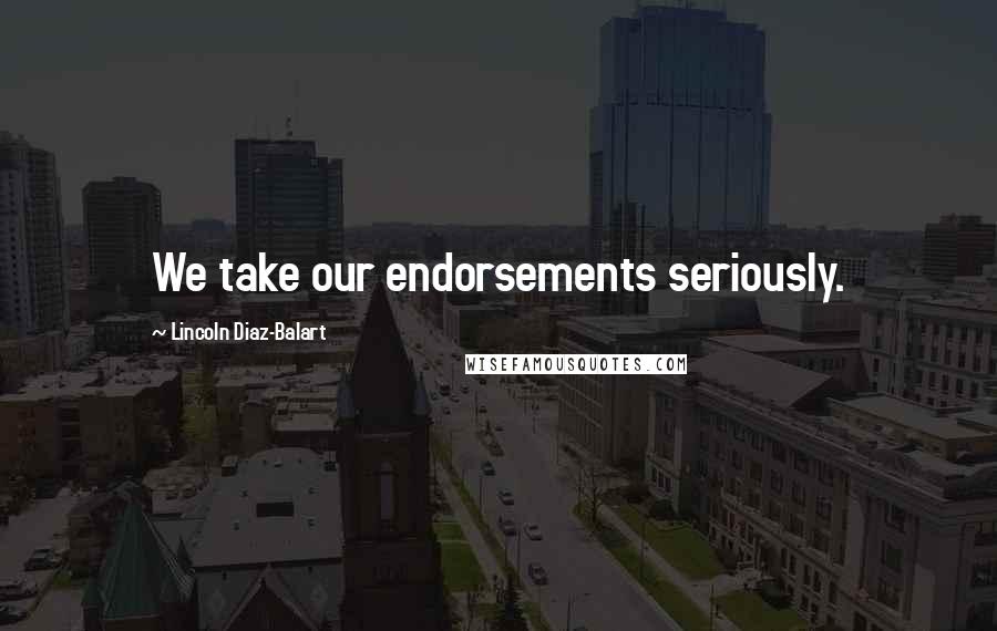Lincoln Diaz-Balart quotes: We take our endorsements seriously.