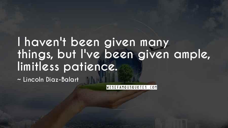 Lincoln Diaz-Balart quotes: I haven't been given many things, but I've been given ample, limitless patience.