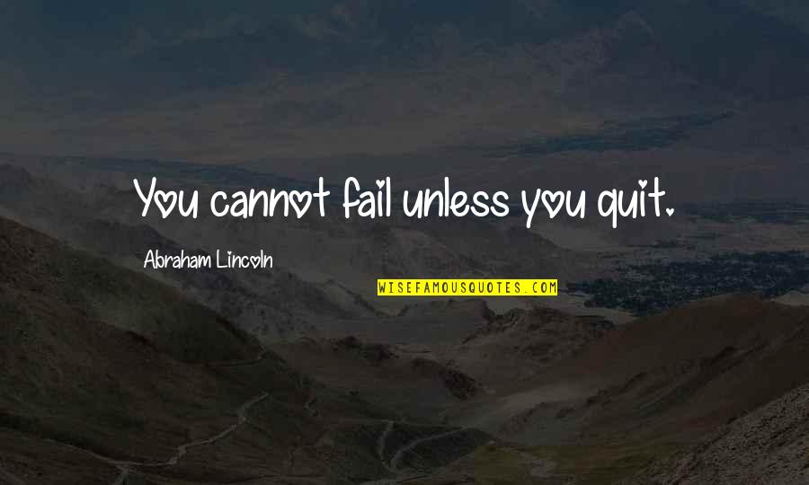 Lincoln Inspirational Quotes By Abraham Lincoln: You cannot fail unless you quit. Lincoln Inspirational Quotes By Abraham Lincoln: You cannot fail unless you quit.