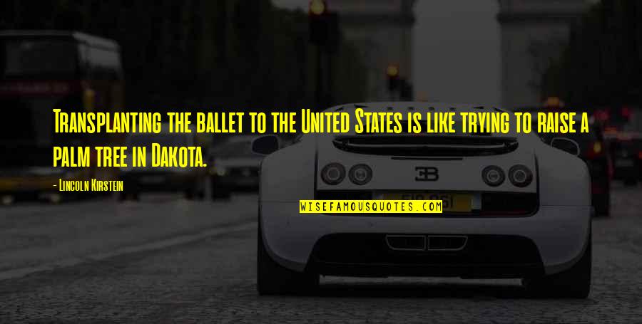 Lincoln Kirstein Quotes By Lincoln Kirstein: Transplanting the ballet to the United States is