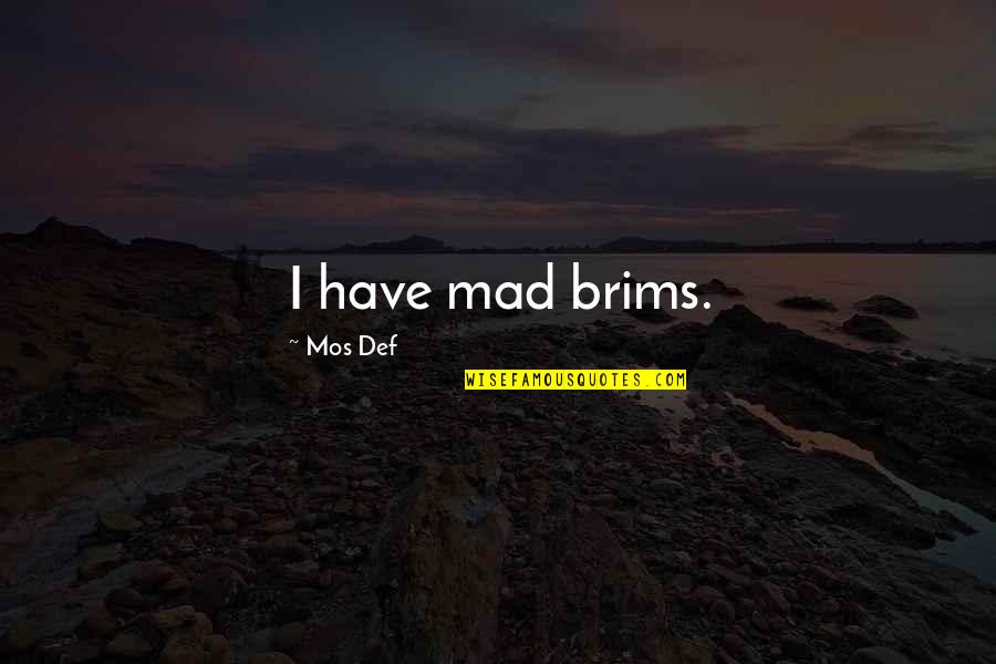Lincoln Maccauley Alexander Quotes By Mos Def: I have mad brims.