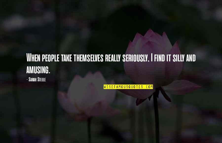 Lincoln On Grant Quote Quotes By Sarah Steele: When people take themselves really seriously, I find