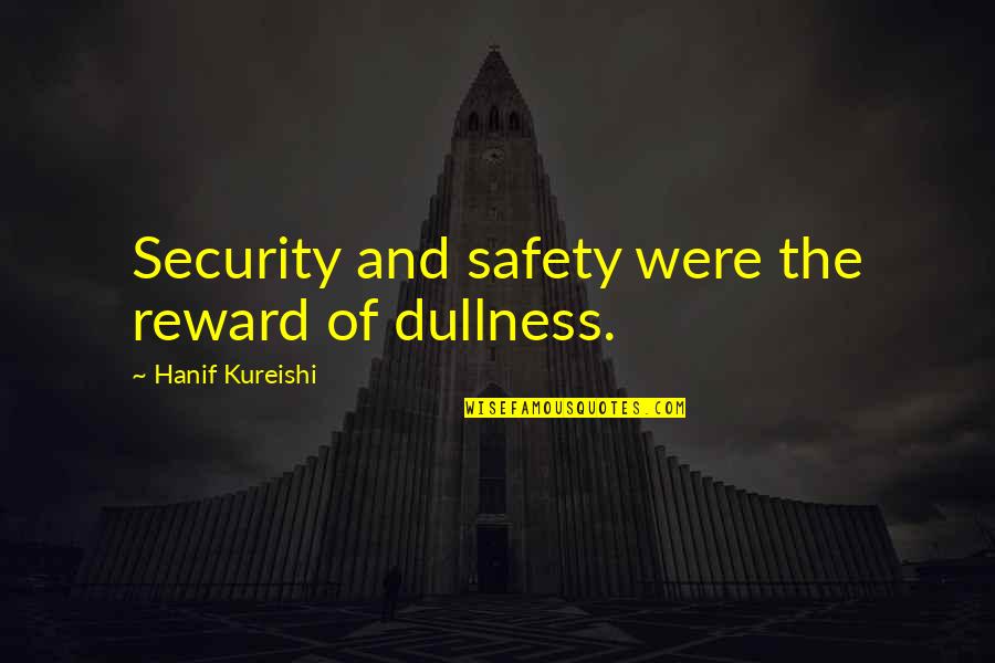 Lincoln On The Union Quotes By Hanif Kureishi: Security and safety were the reward of dullness. Lincoln On The Union Quotes By Hanif Kureishi: Security and safety were the reward of dullness.