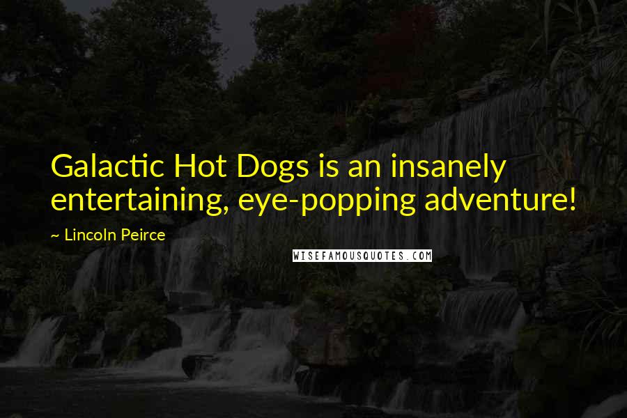 Lincoln Peirce quotes: Galactic Hot Dogs is an insanely entertaining, eye-popping adventure!