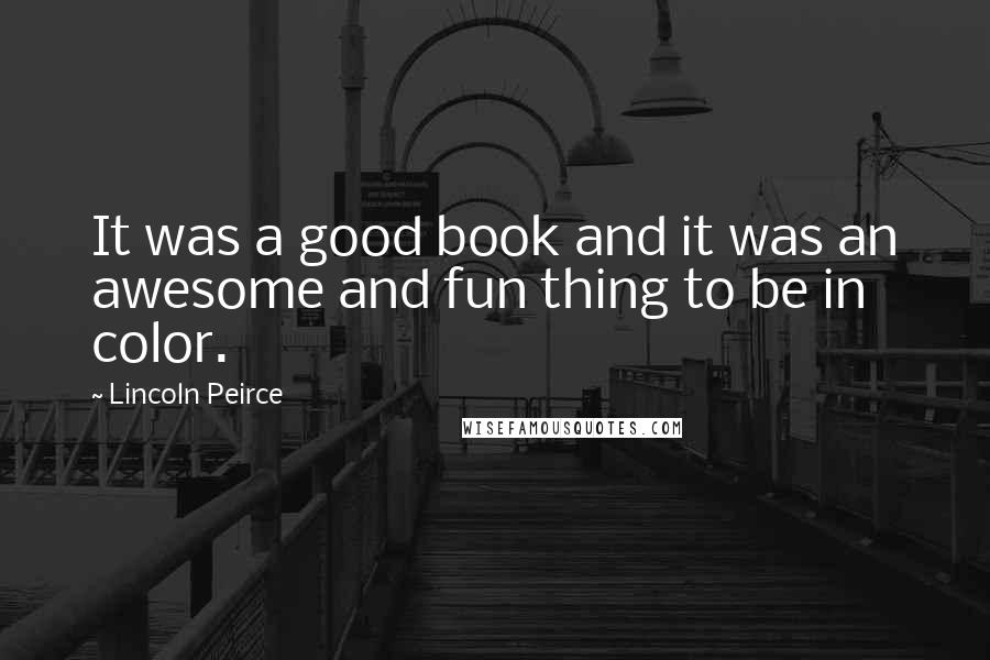 Lincoln Peirce quotes: It was a good book and it was an awesome and fun thing to be in color.
