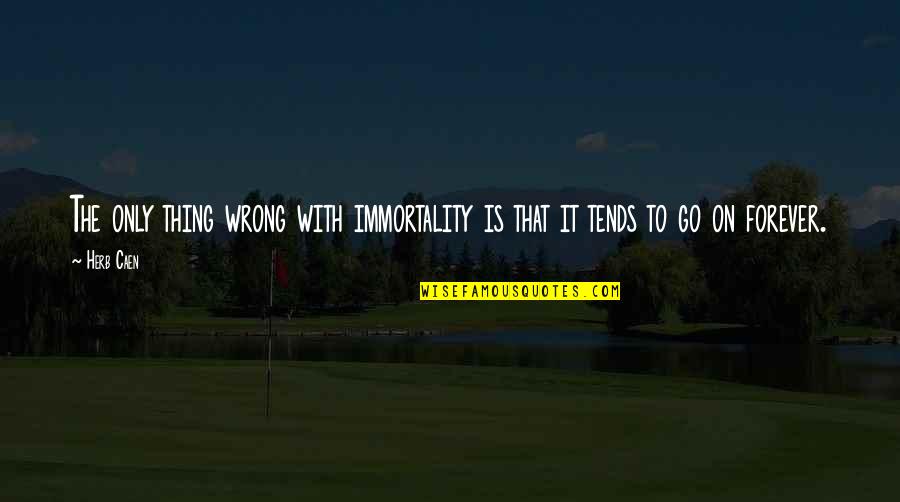 Lincoln Preservation Of The Union Quotes By Herb Caen: The only thing wrong with immortality is that