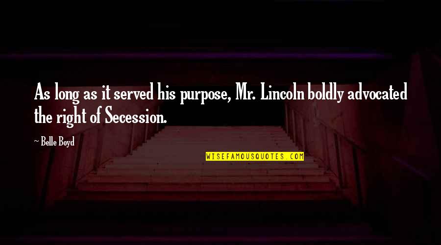 Lincoln Secession Quotes By Belle Boyd: As long as it served his purpose, Mr.
