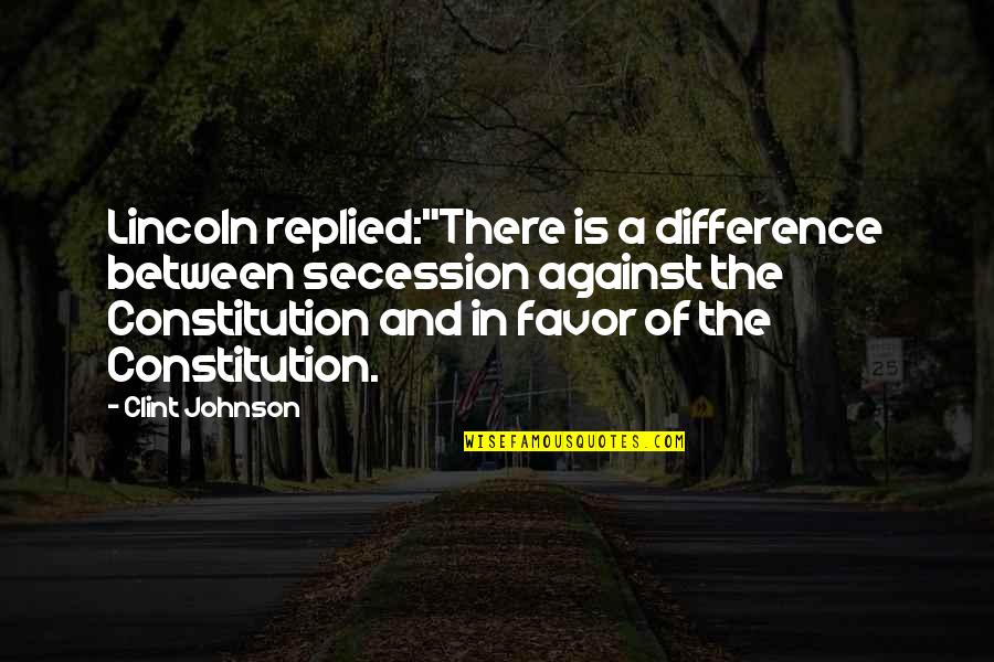 Lincoln Secession Quotes By Clint Johnson: Lincoln replied:"There is a difference between secession against