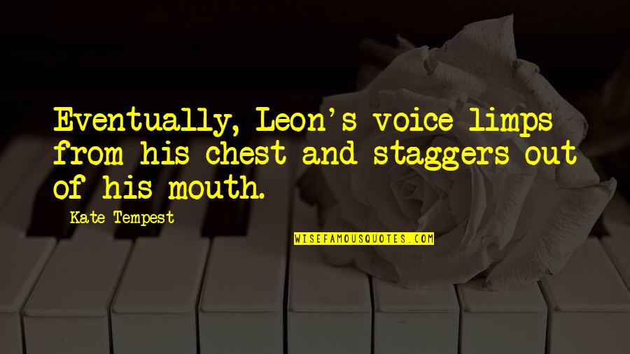 Lincoln Spielberg Movie Quotes By Kate Tempest: Eventually, Leon's voice limps from his chest and