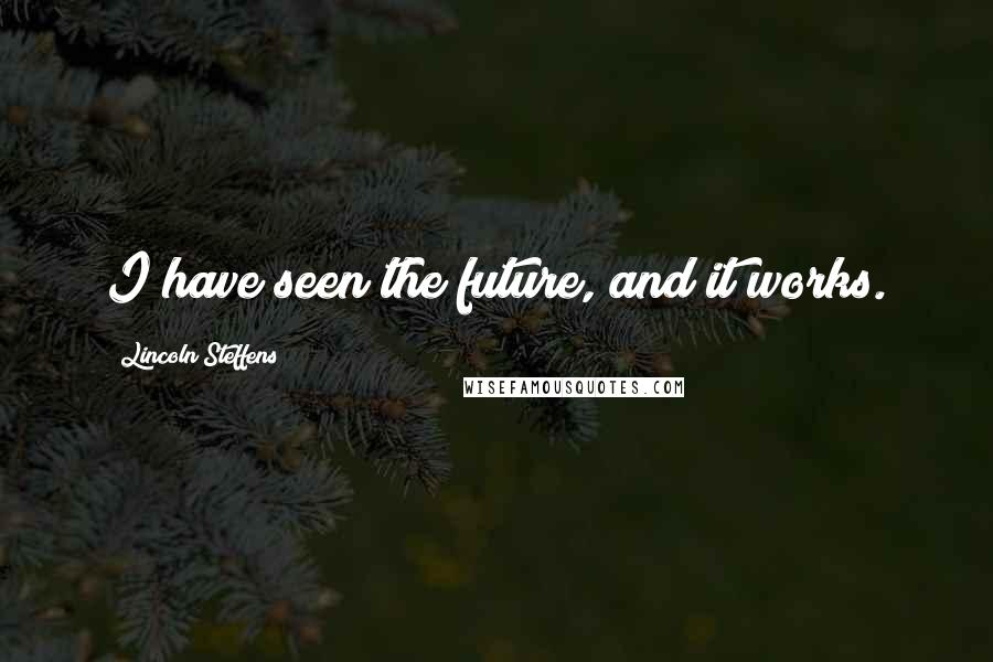 Lincoln Steffens quotes: I have seen the future, and it works.
