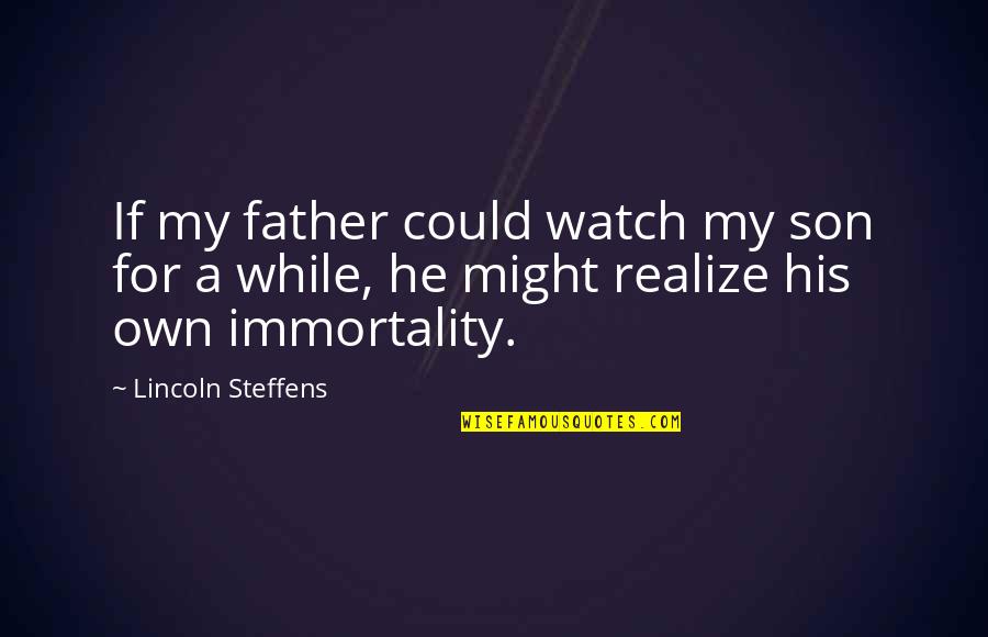 Lincoln Steffens Quotes By Lincoln Steffens: If my father could watch my son for