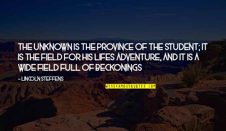 Lincoln Steffens Quotes By Lincoln Steffens: The unknown is the province of the student;