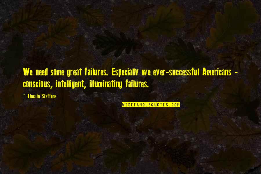 Lincoln Steffens Quotes By Lincoln Steffens: We need some great failures. Especially we ever-successful