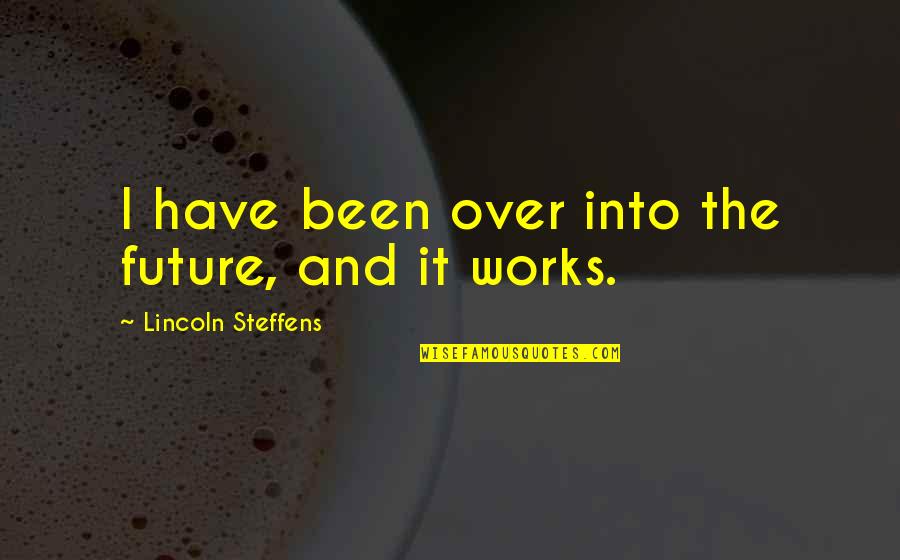 Lincoln Steffens Quotes By Lincoln Steffens: I have been over into the future, and