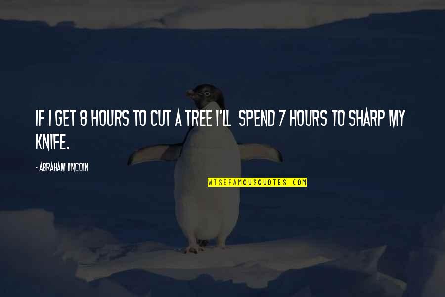 Lincoln Tree Quotes By Abraham Lincoln: If i get 8 hours to cut a Lincoln Tree Quotes By Abraham Lincoln: If i get 8 hours to cut a
