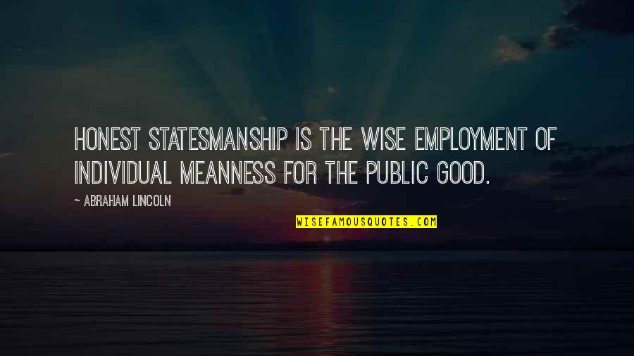 Lincoln Wise Quotes By Abraham Lincoln: Honest statesmanship is the wise employment of individual