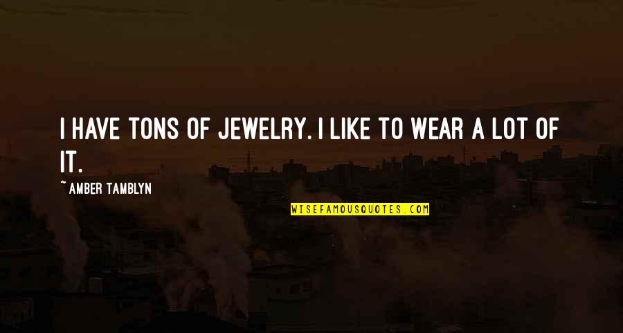Lincoln Worrying Robs Quotes By Amber Tamblyn: I have tons of jewelry. I like to Lincoln Worrying Robs Quotes By Amber Tamblyn: I have tons of jewelry. I like to