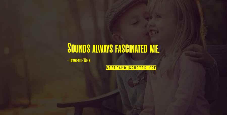 Lincoln Worrying Robs Quotes By Lawrence Welk: Sounds always fascinated me. Lincoln Worrying Robs Quotes By Lawrence Welk: Sounds always fascinated me.