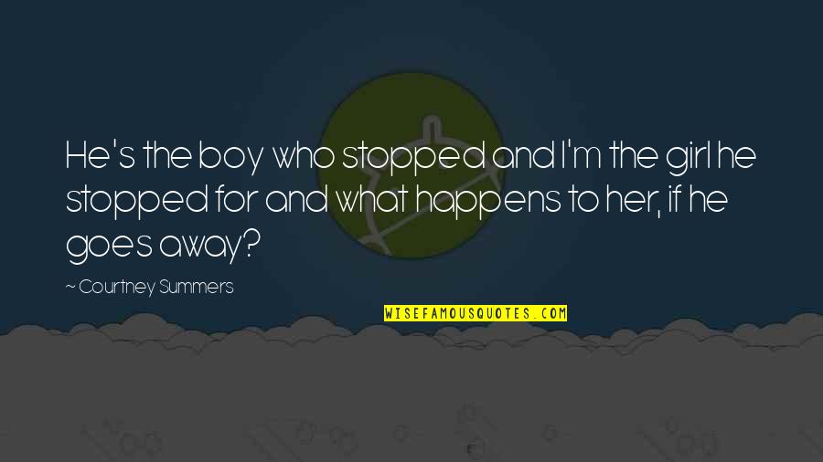 Lincolnesque Quotes By Courtney Summers: He's the boy who stopped and I'm the Lincolnesque Quotes By Courtney Summers: He's the boy who stopped and I'm the