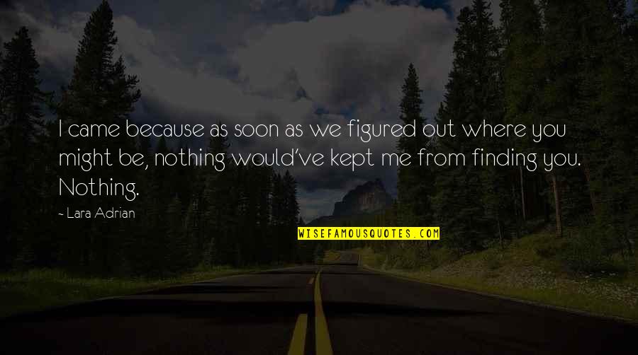 Lincolnesque Quotes By Lara Adrian: I came because as soon as we figured Lincolnesque Quotes By Lara Adrian: I came because as soon as we figured