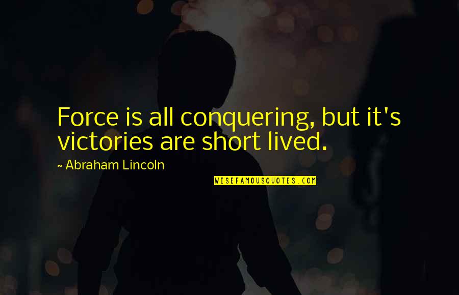 Lincoln's Quotes By Abraham Lincoln: Force is all conquering, but it's victories are