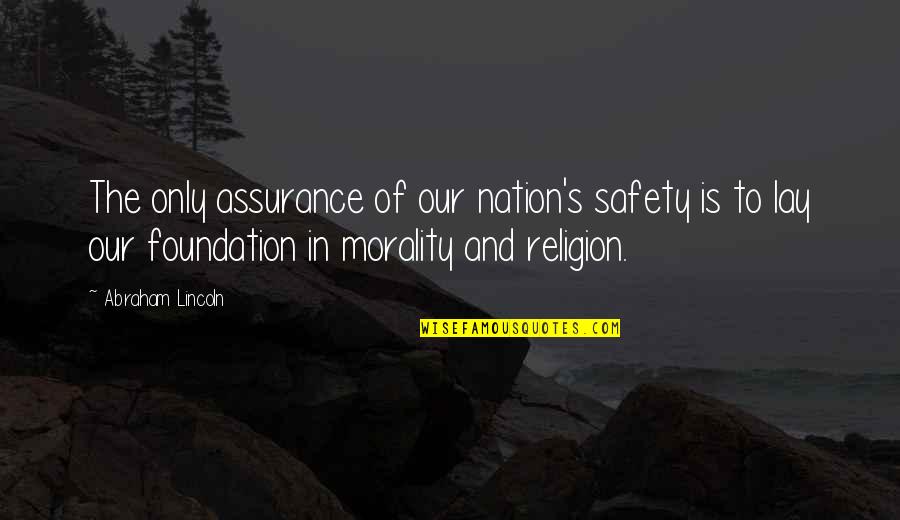 Lincoln's Quotes By Abraham Lincoln: The only assurance of our nation's safety is