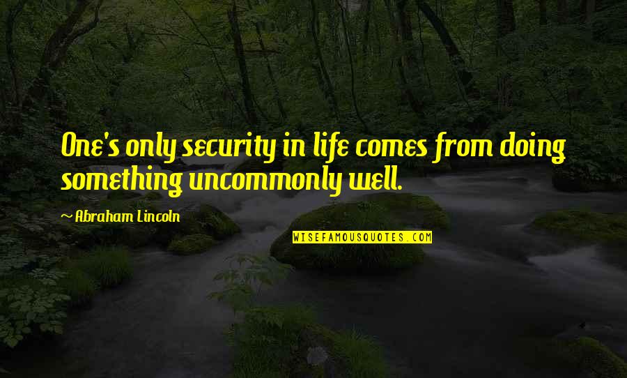Lincoln's Quotes By Abraham Lincoln: One's only security in life comes from doing