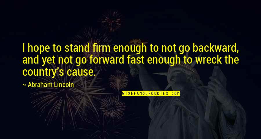 Lincoln's Quotes By Abraham Lincoln: I hope to stand firm enough to not