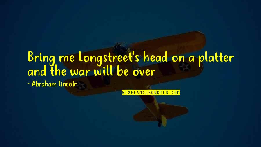 Lincoln's Quotes By Abraham Lincoln: Bring me Longstreet's head on a platter and