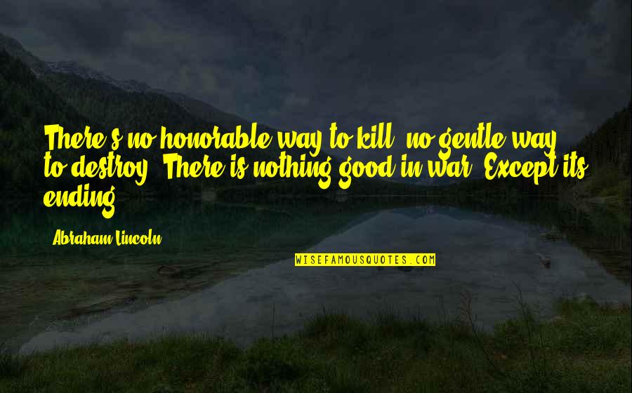 Lincoln's Quotes By Abraham Lincoln: There's no honorable way to kill, no gentle