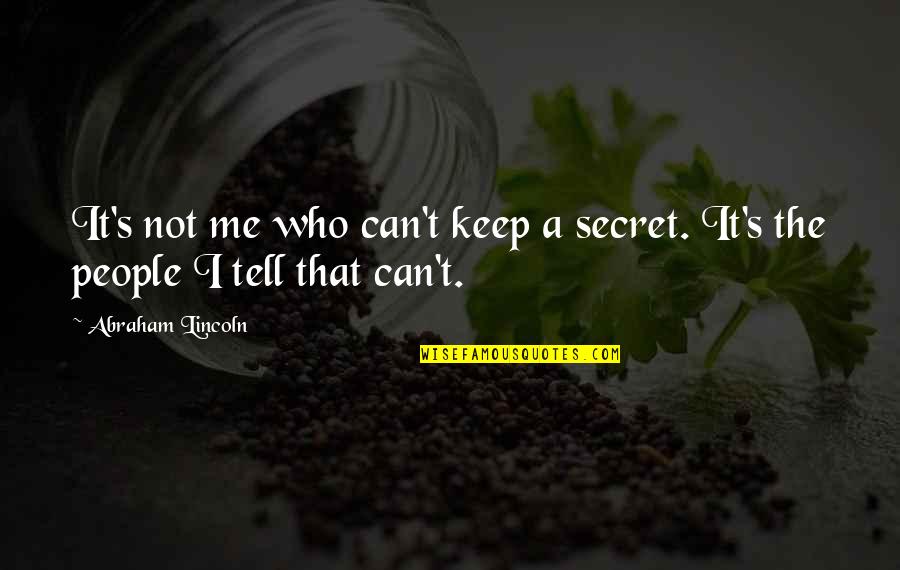 Lincoln's Quotes By Abraham Lincoln: It's not me who can't keep a secret.