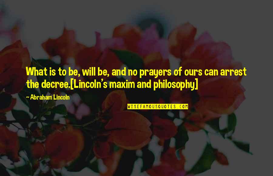 Lincoln's Quotes By Abraham Lincoln: What is to be, will be, and no