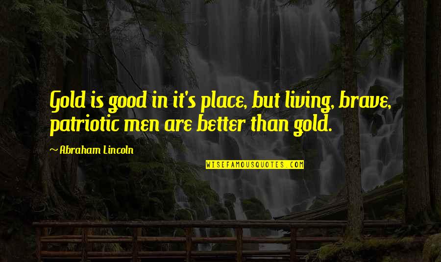 Lincoln's Quotes By Abraham Lincoln: Gold is good in it's place, but living,