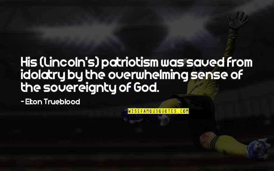 Lincoln's Quotes By Elton Trueblood: His (Lincoln's) patriotism was saved from idolatry by