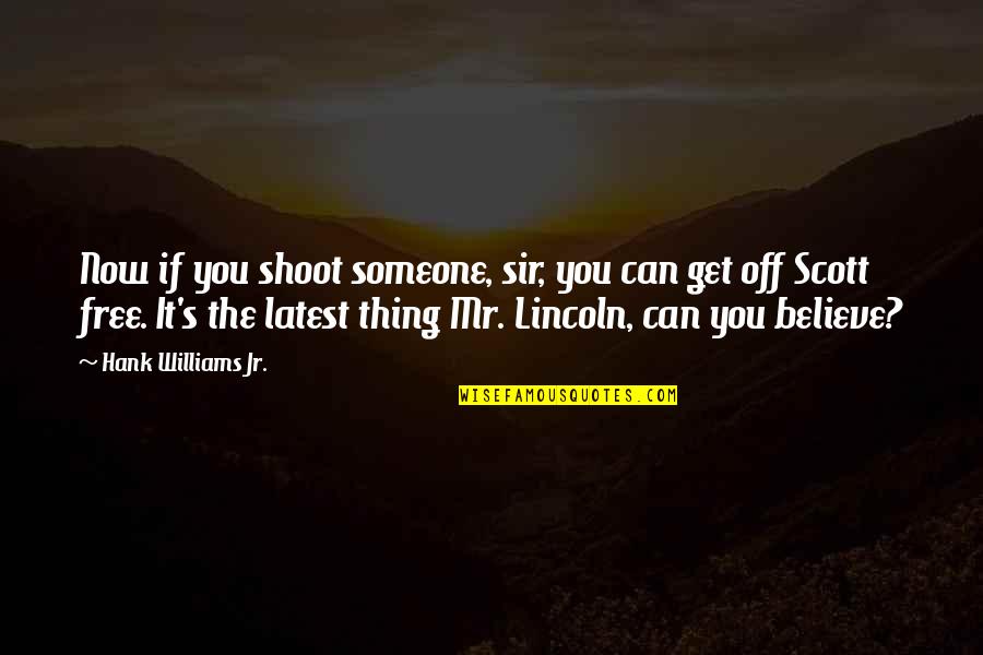 Lincoln's Quotes By Hank Williams Jr.: Now if you shoot someone, sir, you can