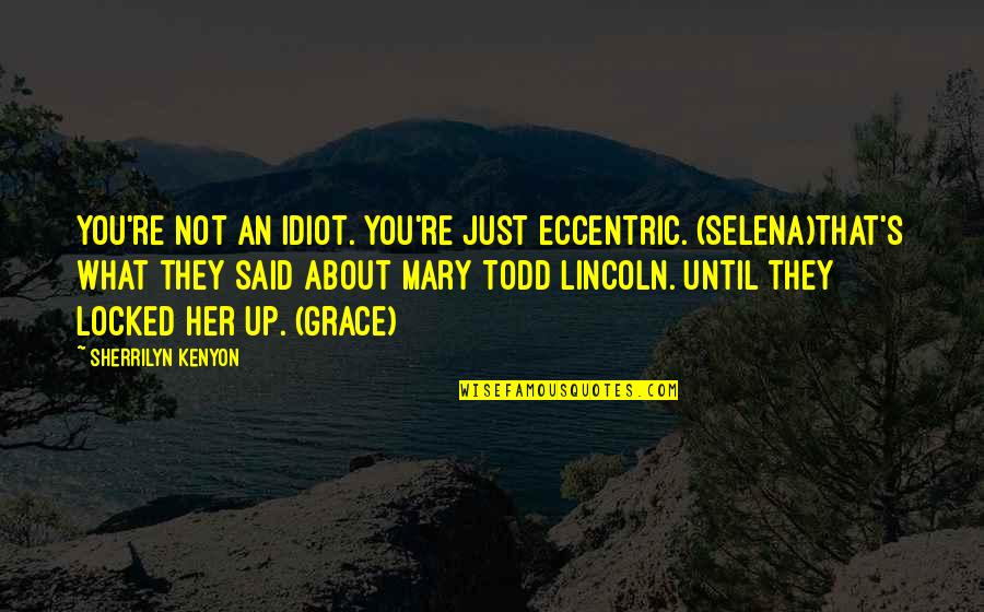 Lincoln's Quotes By Sherrilyn Kenyon: You're not an idiot. You're just eccentric. (Selena)That's Lincoln's Quotes By Sherrilyn Kenyon: You're not an idiot. You're just eccentric. (Selena)That's