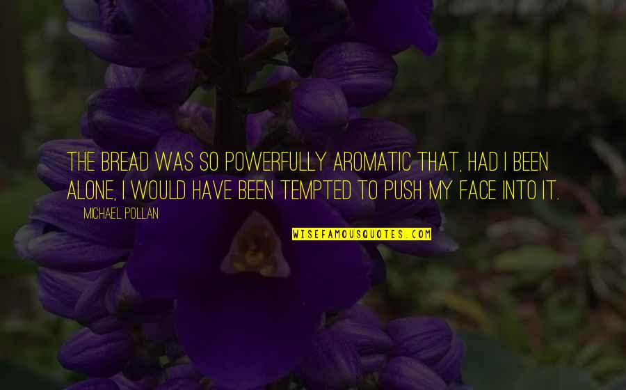 Linconscient Freudian Quotes By Michael Pollan: The bread was so powerfully aromatic that, had Linconscient Freudian Quotes By Michael Pollan: The bread was so powerfully aromatic that, had