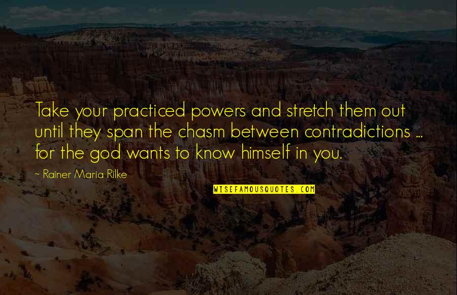 Linconscient Freudian Quotes By Rainer Maria Rilke: Take your practiced powers and stretch them out Linconscient Freudian Quotes By Rainer Maria Rilke: Take your practiced powers and stretch them out