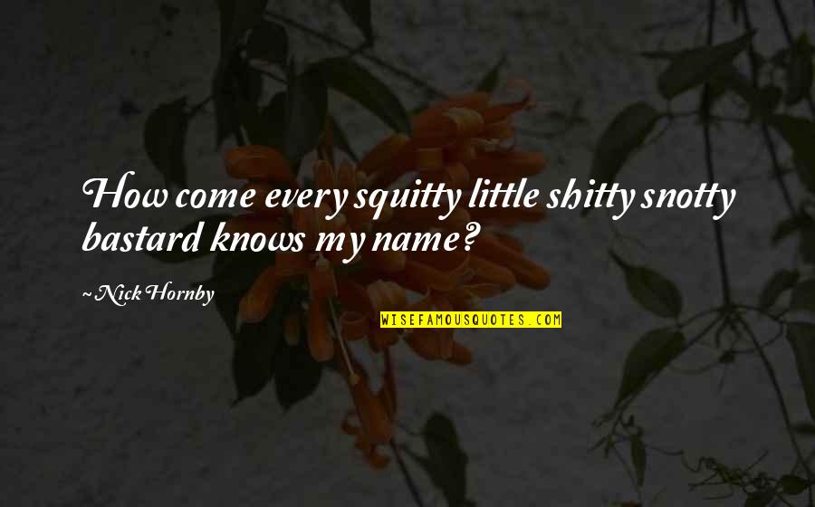 Linconscient Lecon Quotes By Nick Hornby: How come every squitty little shitty snotty bastard