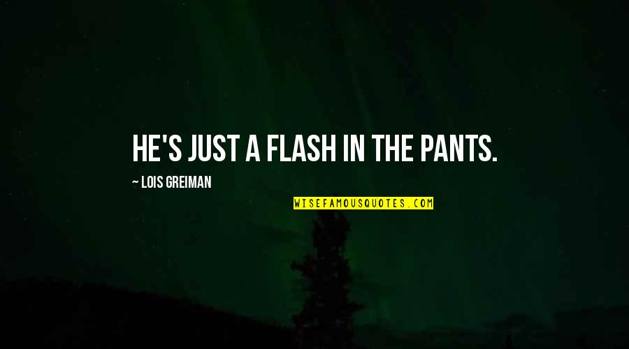 Lincosamides Quotes By Lois Greiman: He's just a flash in the pants.