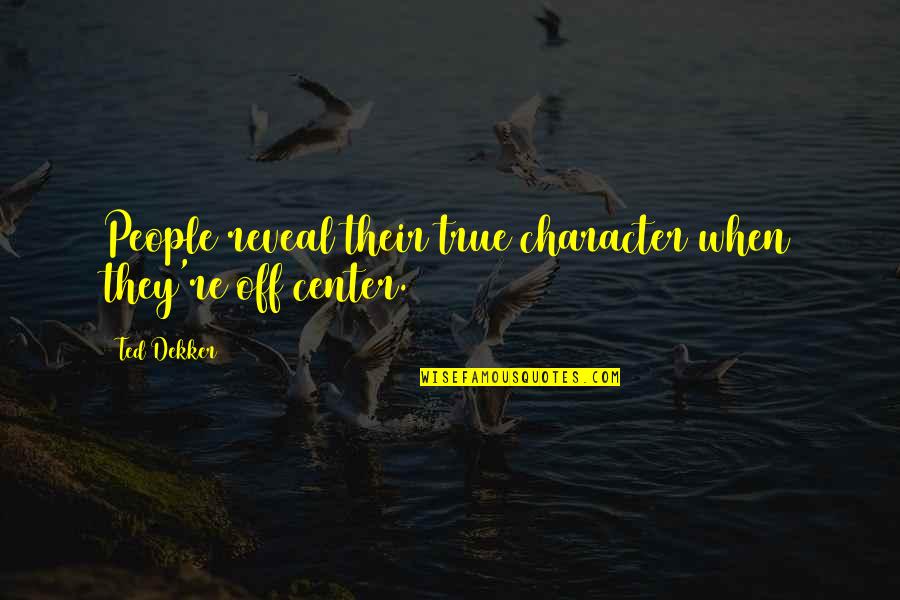 Lincredibile Viaggio Quotes By Ted Dekker: People reveal their true character when they're off