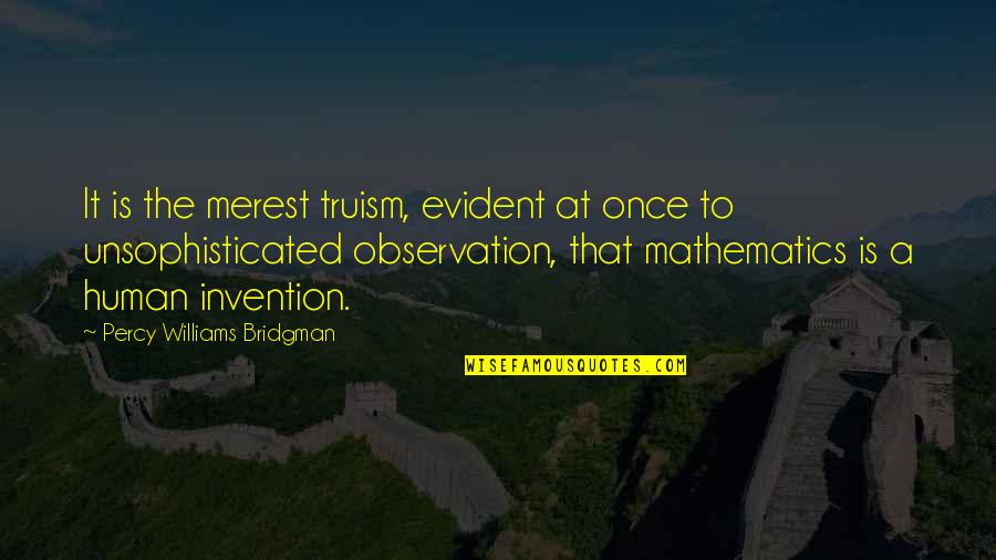 Lincredibile Volo Quotes By Percy Williams Bridgman: It is the merest truism, evident at once