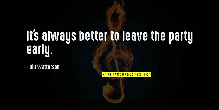 Lincroyable Voyage Quotes By Bill Watterson: It's always better to leave the party early. Lincroyable Voyage Quotes By Bill Watterson: It's always better to leave the party early.