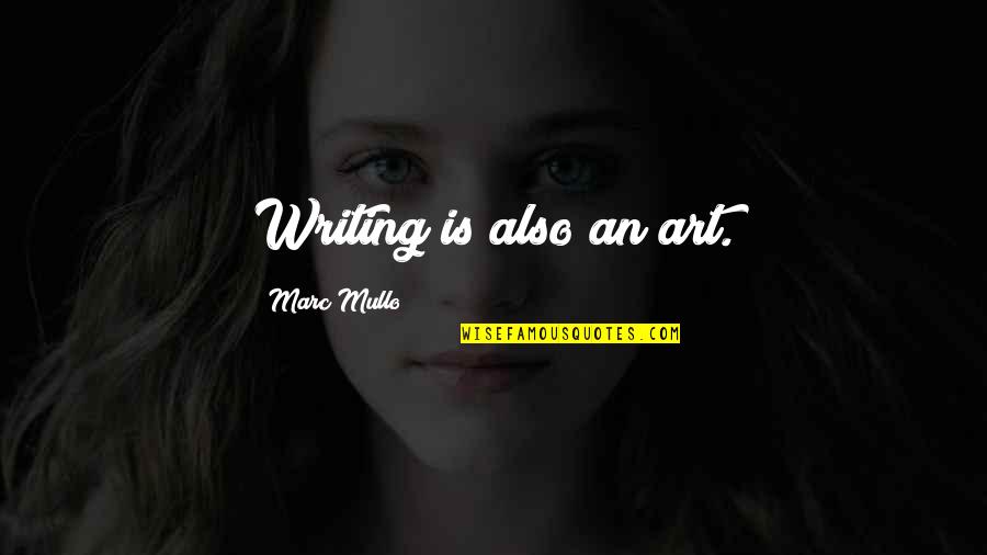 Lincy Quotes By Marc Mullo: Writing is also an art. Lincy Quotes By Marc Mullo: Writing is also an art.