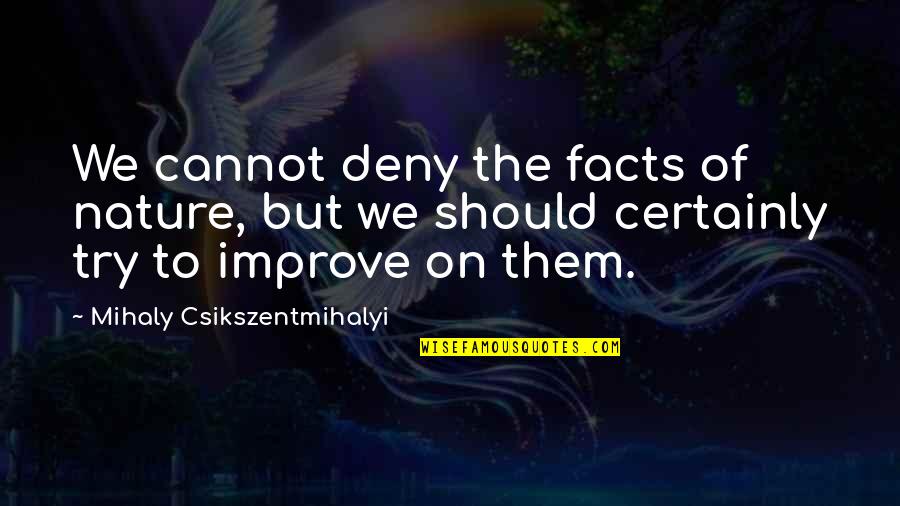 Lincy Quotes By Mihaly Csikszentmihalyi: We cannot deny the facts of nature, but Lincy Quotes By Mihaly Csikszentmihalyi: We cannot deny the facts of nature, but