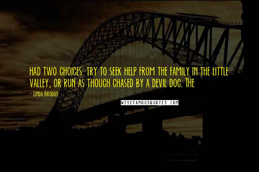 Linda Broday quotes: had two choices: try to seek help from the family in the little valley, or run as though chased by a devil dog. The