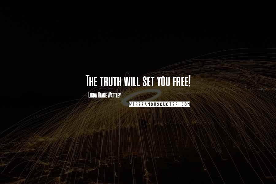 Linda Diane Wattley quotes: The truth will set you free!