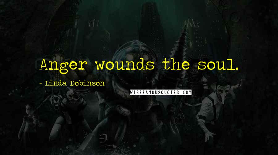 Linda Dobinson quotes: Anger wounds the soul.