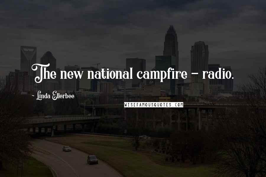 Linda Ellerbee quotes: The new national campfire - radio.